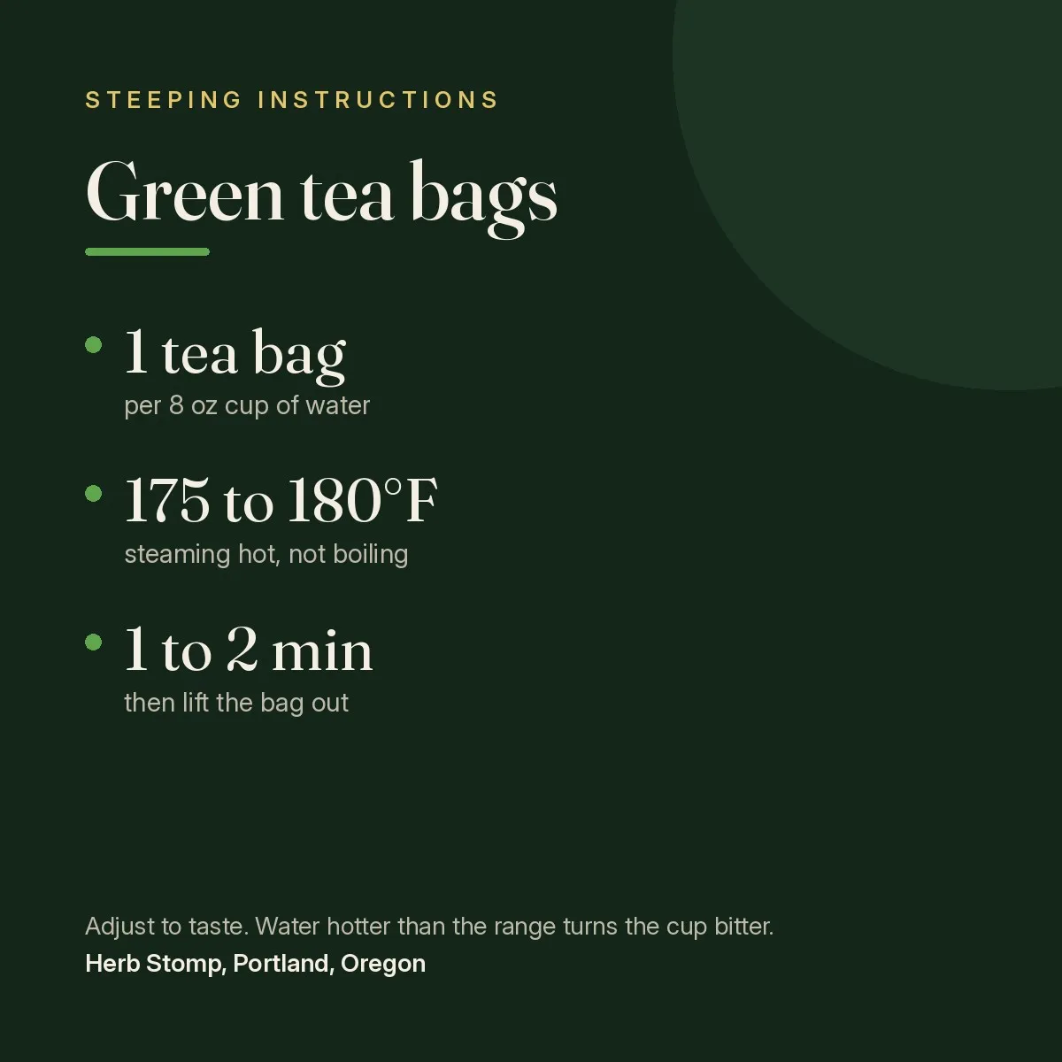 Steeping instructions for Green Tea, Tea Bags: one tea bag per 8 oz cup, water temperature, and steep time